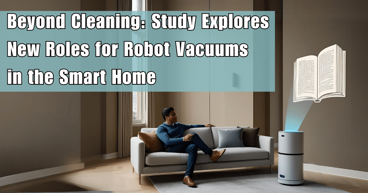 Beyond Cleaning Study Explores New Roles for Robot Vacuums in the Smart Home Title