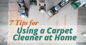 7 Tips for Using a Carpet Cleaner at Home