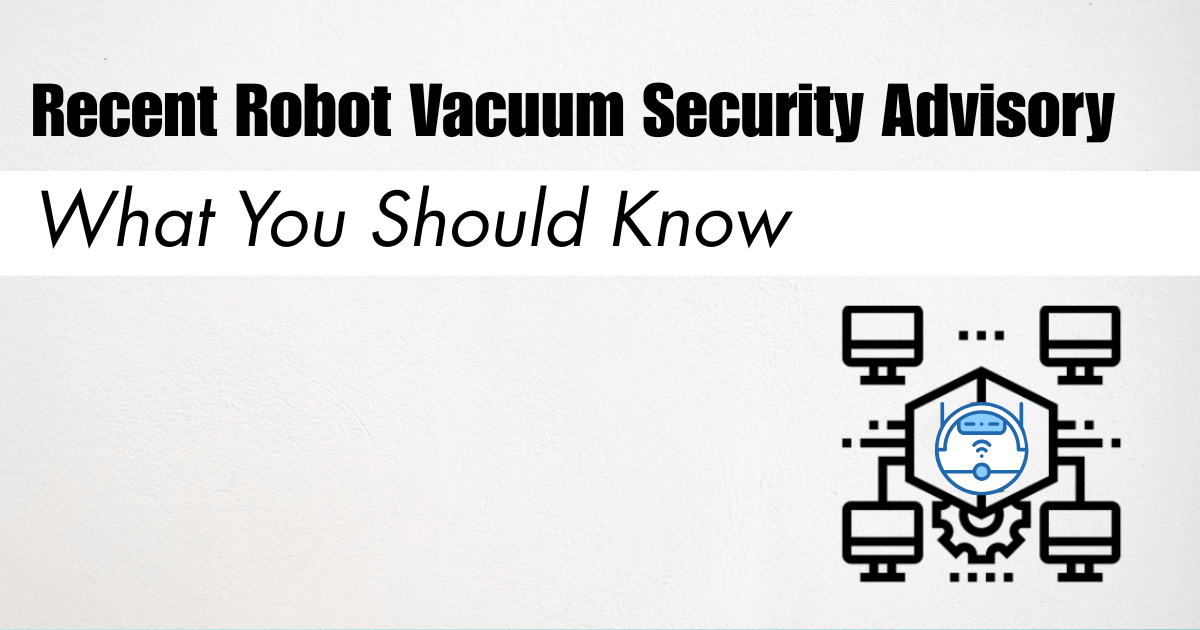 Recent Robot Vacuum Security Advisory